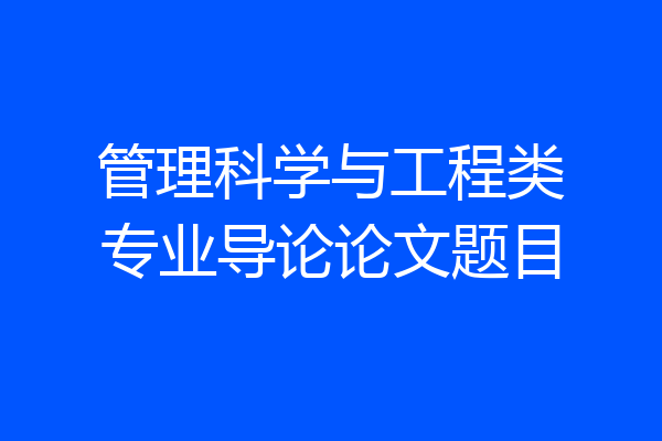 管理科学与工程类专业导论论文题目