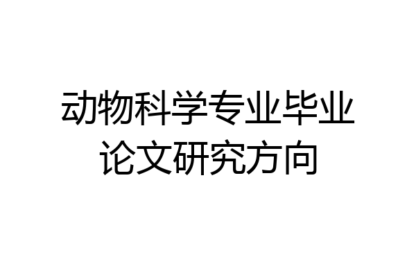 动物科学专业毕业论文研究方向