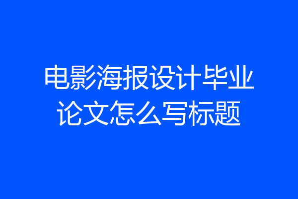 电影海报设计毕业论文怎么写标题