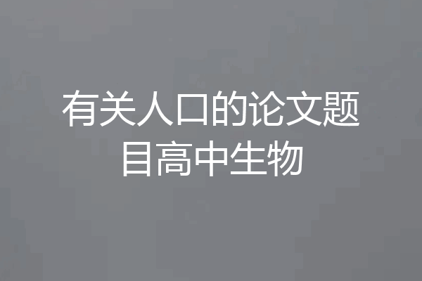 有关人口的论文题目高中生物