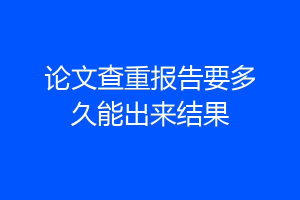 论文查重报告要多久能出来结果