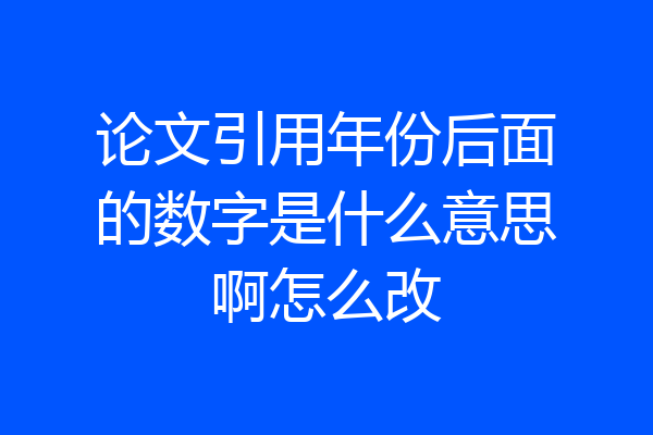 论文引用年份后面的数字是什么意思啊怎么改