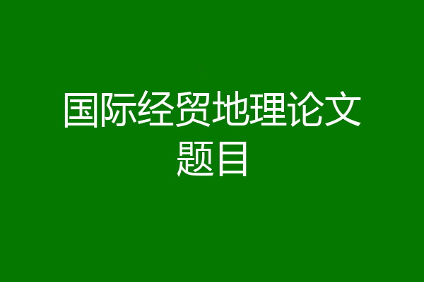 国际经贸地理论文题目