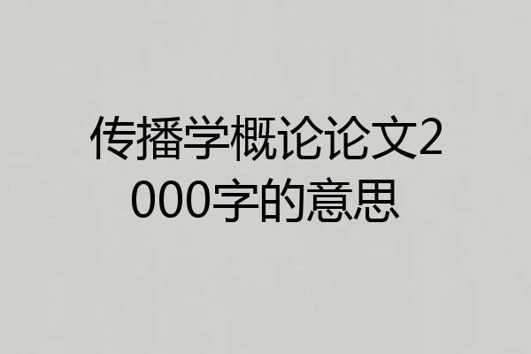 传播学概论论文2000字的意思