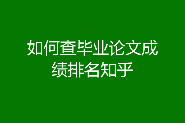 如何查毕业论文成绩排名知乎