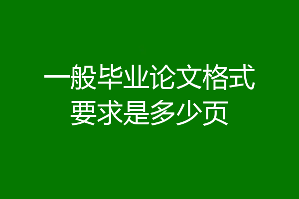 一般毕业论文格式要求是多少页