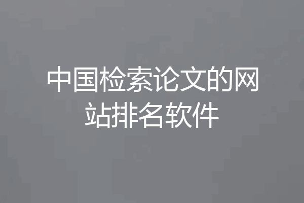 中国检索论文的网站排名软件