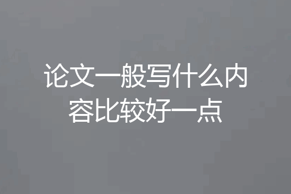 论文一般写什么内容比较好一点