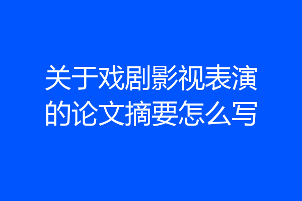 关于戏剧影视表演的论文摘要怎么写