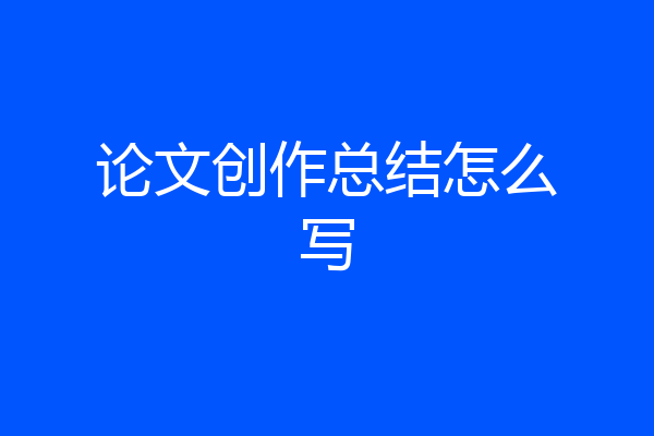 论文创作总结怎么写