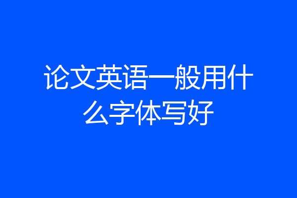 论文英语一般用什么字体写好