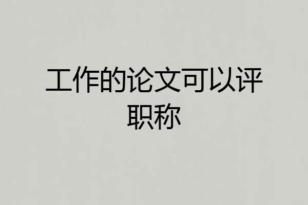 工作的论文可以评职称