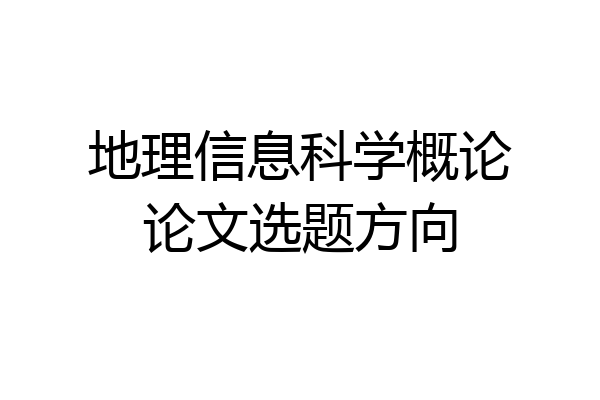 地理信息科学概论论文选题方向