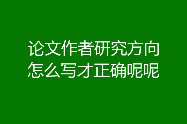 论文作者研究方向怎么写才正确呢呢