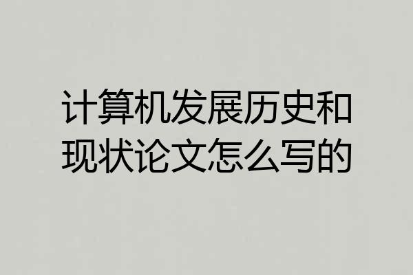 计算机发展历史和现状论文怎么写的