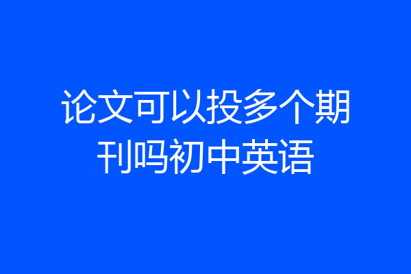 论文可以投多个期刊吗初中英语