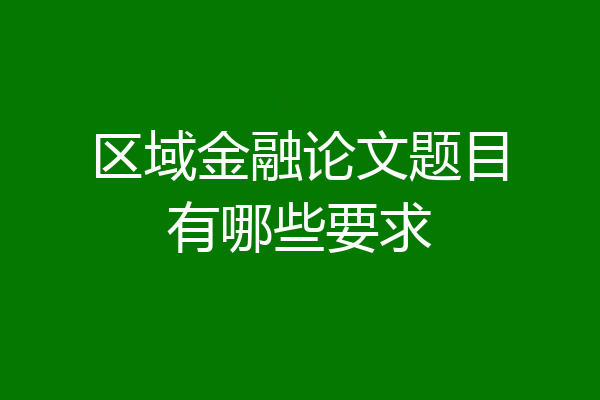 区域金融论文题目有哪些要求