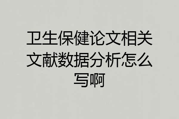 卫生保健论文相关文献数据分析怎么写啊