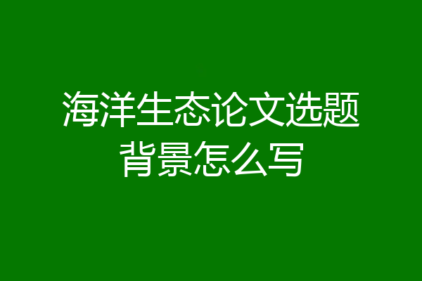 海洋生态论文选题背景怎么写