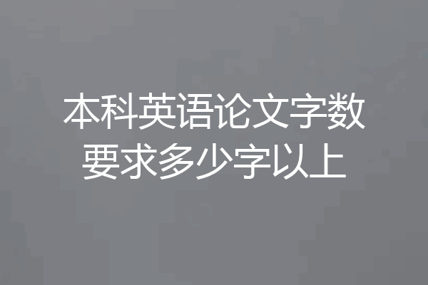 本科英语论文字数要求多少字以上