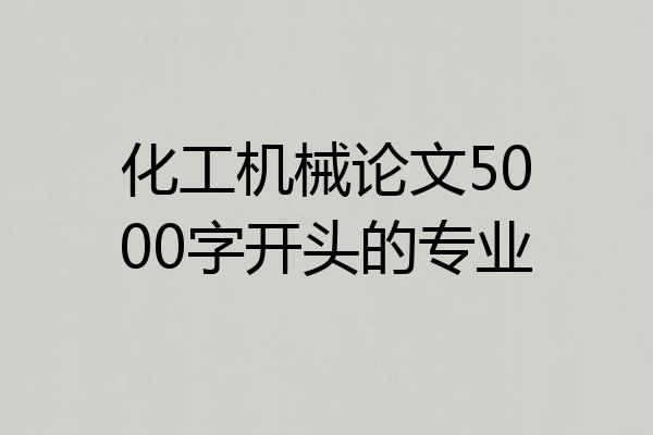 化工机械论文5000字开头的专业