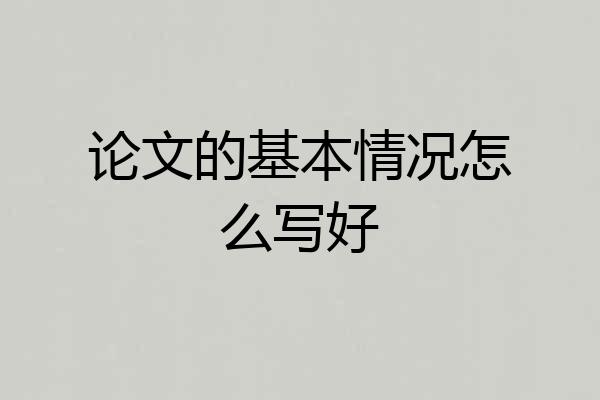 论文的基本情况怎么写好