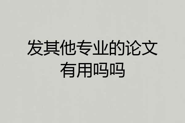 发其他专业的论文有用吗吗