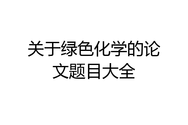 关于绿色化学的论文题目大全