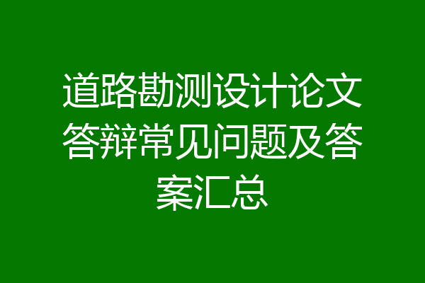 道路勘测设计论文答辩常见问题及答案汇总