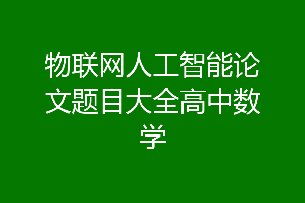 物联网人工智能论文题目大全高中数学