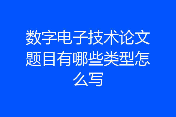 数字电子技术论文题目有哪些类型怎么写