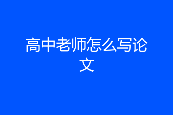 高中老师怎么写论文