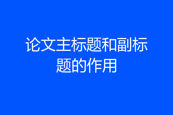 论文主标题和副标题的作用