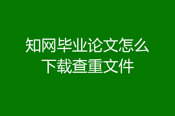 知网毕业论文怎么下载查重文件
