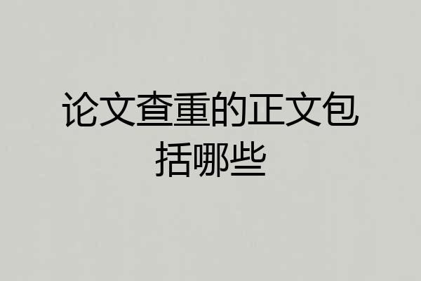 论文查重的正文包括哪些
