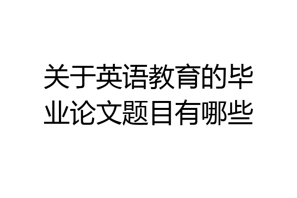 关于英语教育的毕业论文题目有哪些