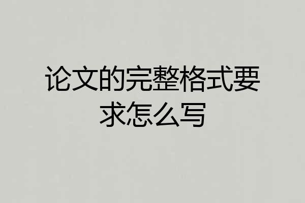 论文的完整格式要求怎么写