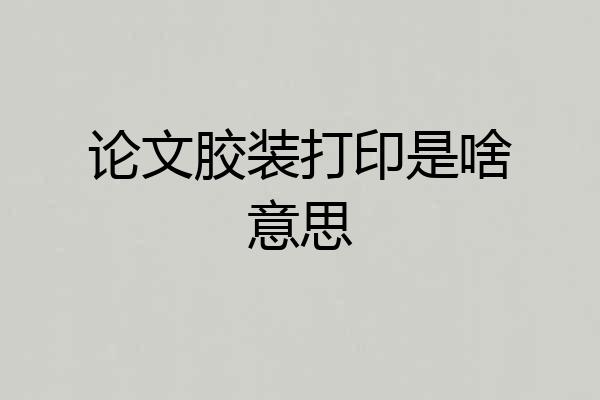 论文胶装打印是啥意思