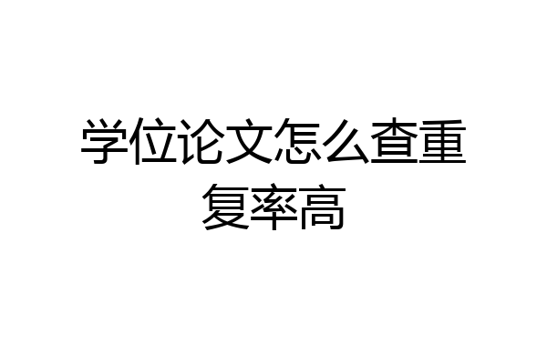 学位论文怎么查重复率高