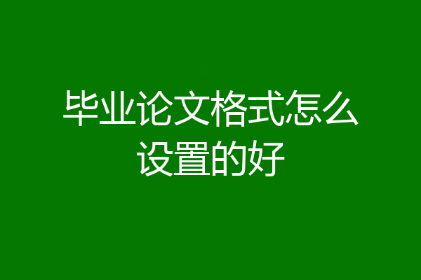 毕业论文格式怎么设置的好