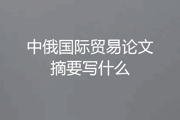 中俄国际贸易论文摘要写什么