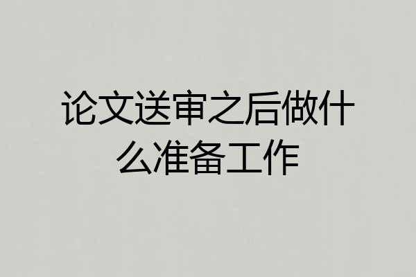 论文送审之后做什么准备工作