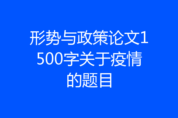 形势与政策论文1500字关于疫情的题目