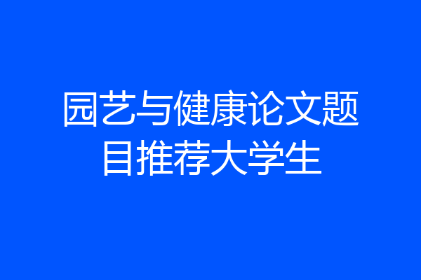 园艺与健康论文题目推荐大学生