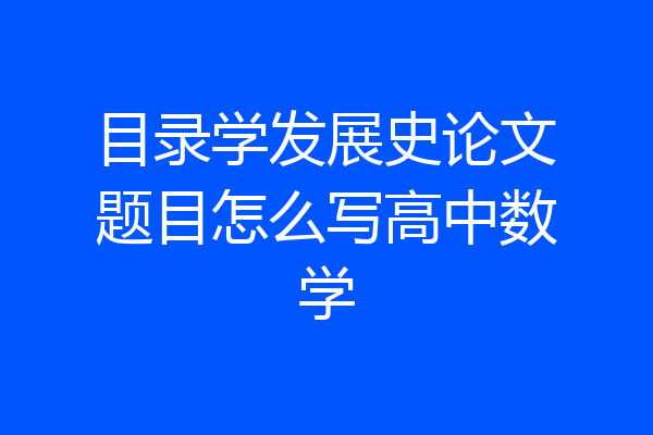 目录学发展史论文题目怎么写高中数学