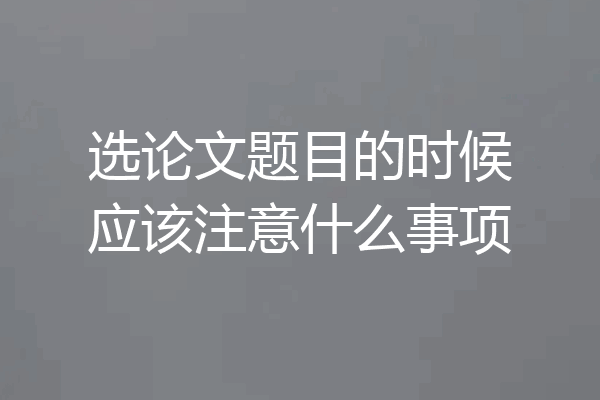 选论文题目的时候应该注意什么事项