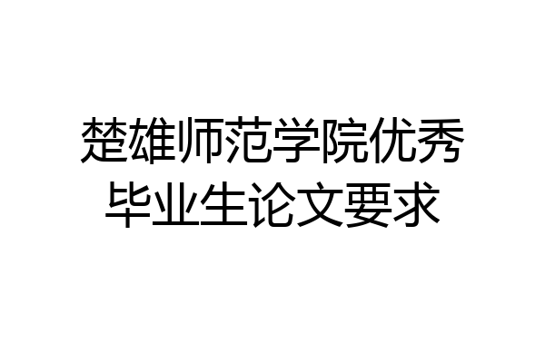 楚雄师范学院优秀毕业生论文要求