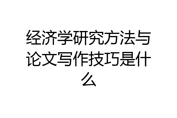 经济学研究方法与论文写作技巧是什么