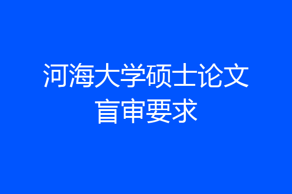 河海大学硕士论文盲审要求