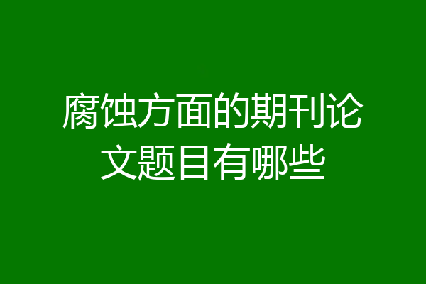 腐蚀方面的期刊论文题目有哪些